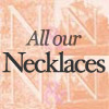 Click for all our Necklaces